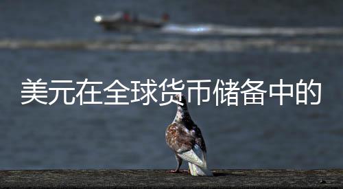 美元在全球货币储备中的份额在2017年第四季度下跌