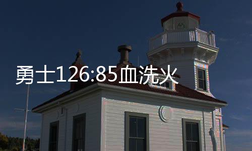 勇士126:85血洗火箭总比分2:1 KD25分哈登20+5+9